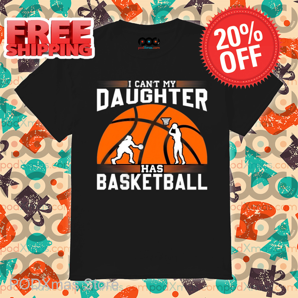 I Can't My Daughter Has Basketball Shirt