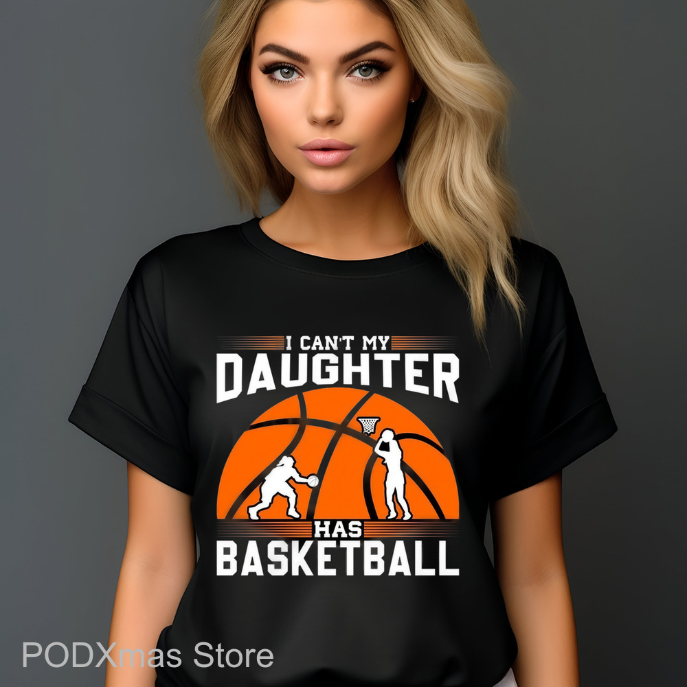I Can't My Daughter Has Basketball Shirt