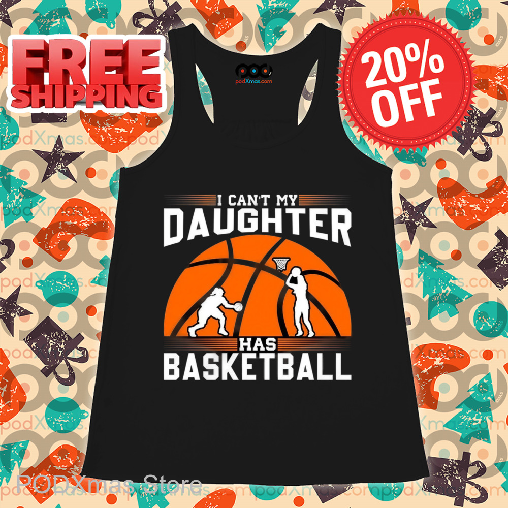 I Can't My Daughter Has Basketball Shirt