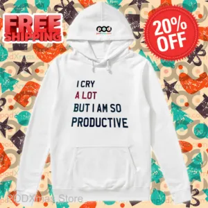 I Cry A Lot But I Am So Productive Shirt