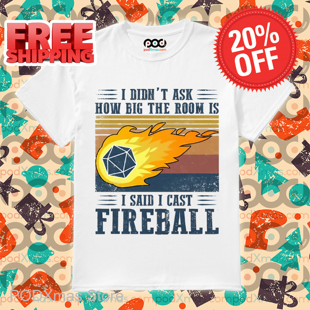 I Didn't Ask How Big The Room Is I Said I Cast Fireball Vintage Shirt