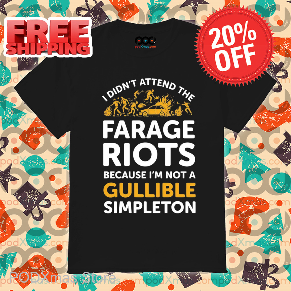 I Didn't Attend The Farage Riots Because I'm Not A Gullible Simpleton Shirt