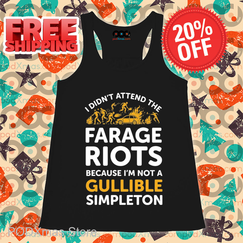 I Didn't Attend The Farage Riots Because I'm Not A Gullible Simpleton Shirt