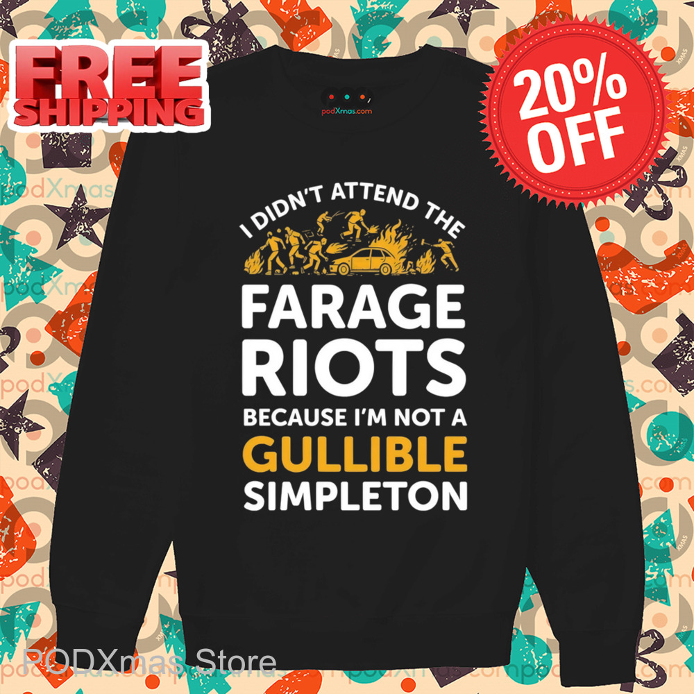 I Didn't Attend The Farage Riots Because I'm Not A Gullible Simpleton Shirt
