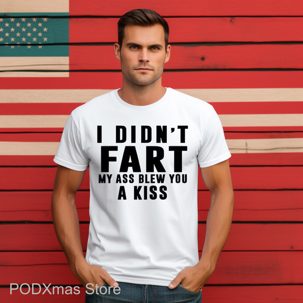 I Didn't Fart My Ass Blew You A Kiss Shirt
