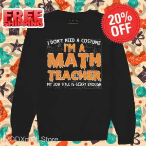 I Don't Need A Costume I'm A Math Teacher My Job Title Is Scary Enough Shirt