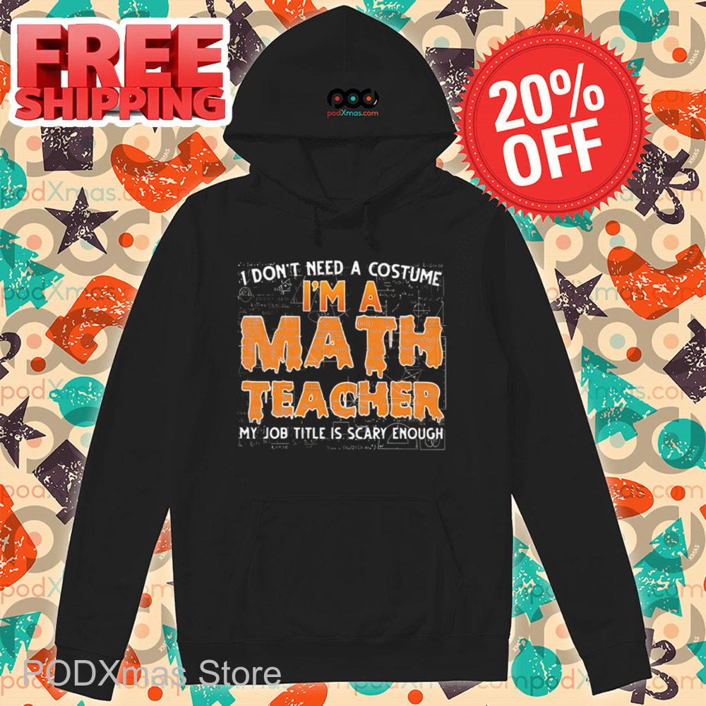 I Don't Need A Costume I'm A Math Teacher My Job Title Is Scary Enough Shirt