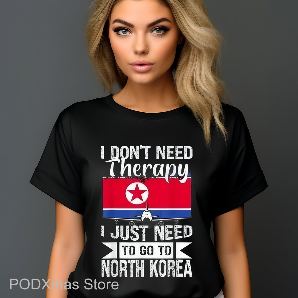 I Don't Need Therapy I Just Need To Go To North Korea Shirt