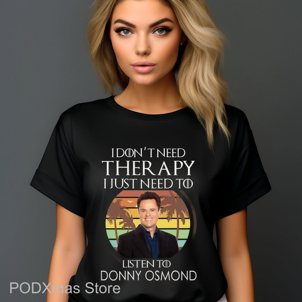 I Don't Need Therapy I Just Need To Listen To Donny Osmond Retro 2024 Shirt