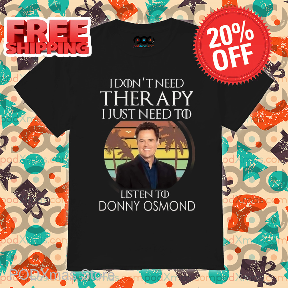 I Don't Need Therapy I Just Need To Listen To Donny Osmond Retro 2024 Shirt