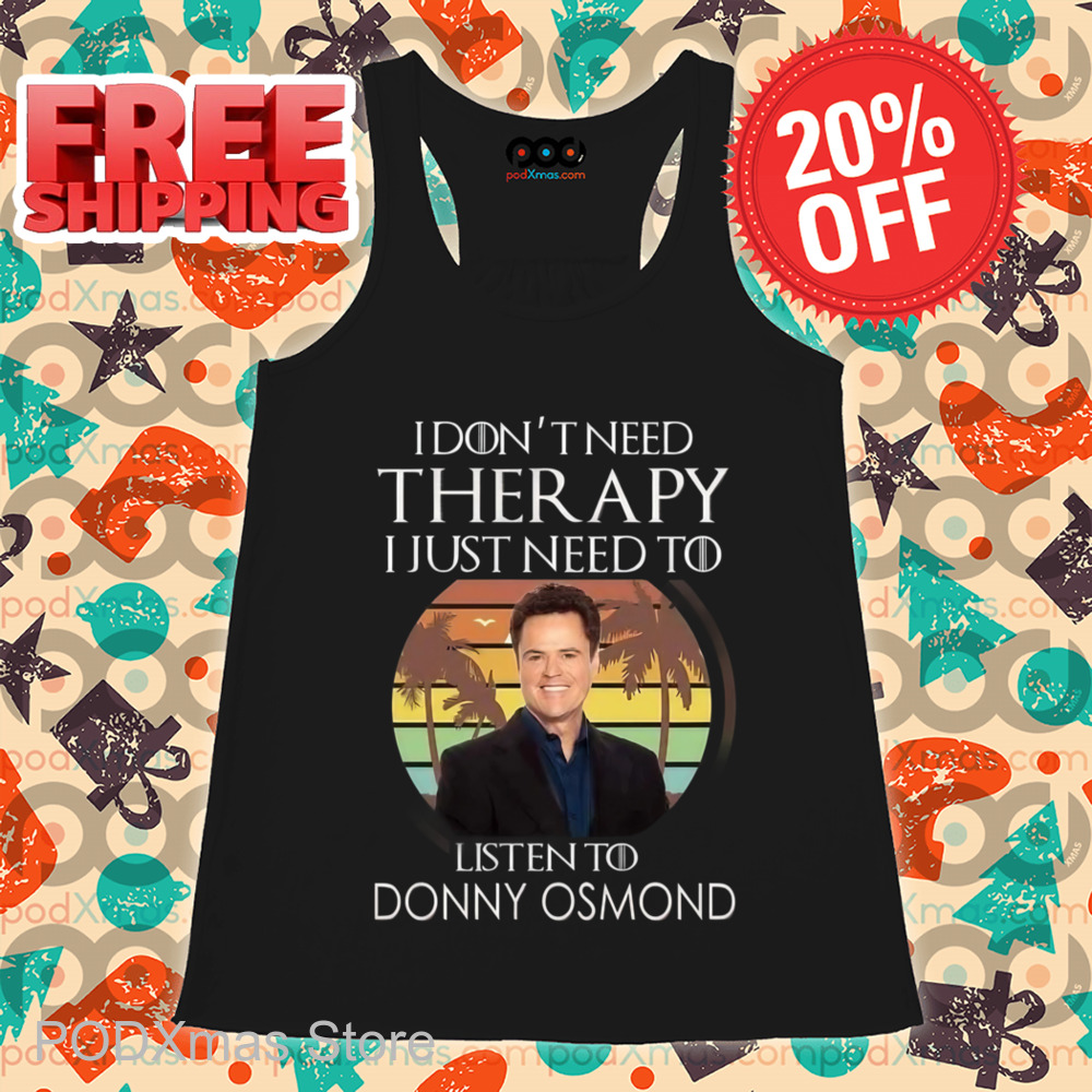 I Don't Need Therapy I Just Need To Listen To Donny Osmond Retro 2024 Shirt