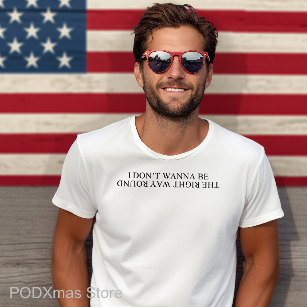 I Don't Wanna Be The Right Way Round Shirt