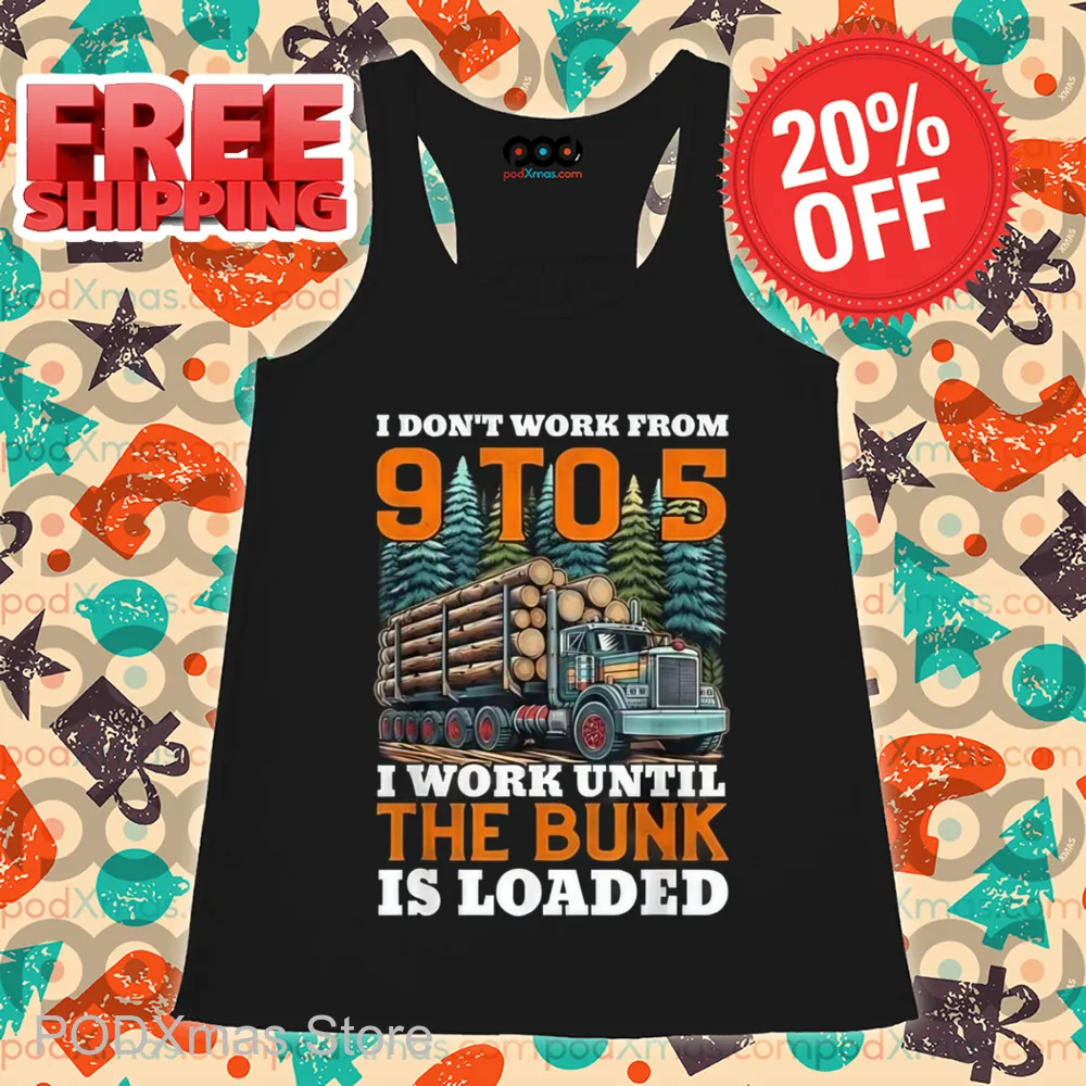 I Don't Work From 9 t0 5 I Work Until The Bumk Is Loaded Shirt
