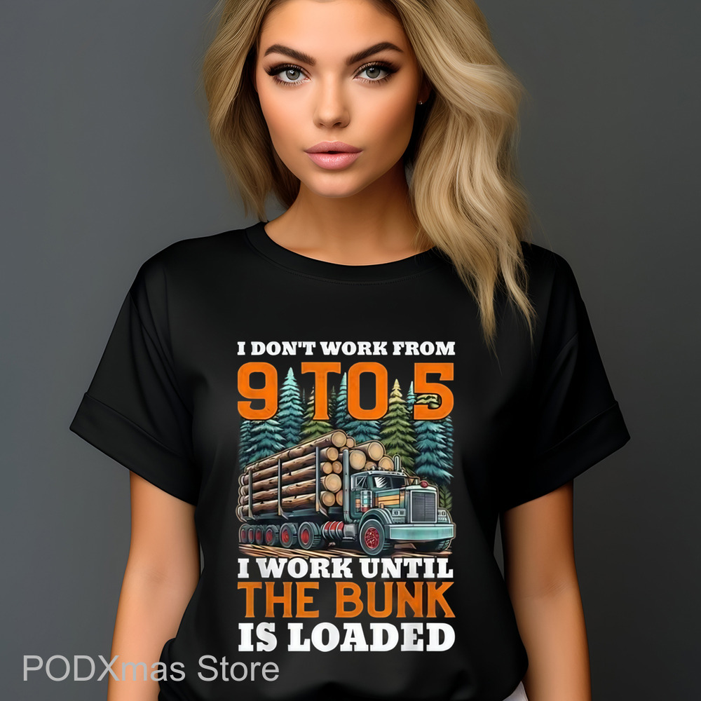 I Don't Work From 9 t0 5 I Work Until The Bumk Is Loaded Shirt
