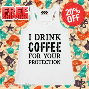 I Drink Coffee For Your Protection Shirt