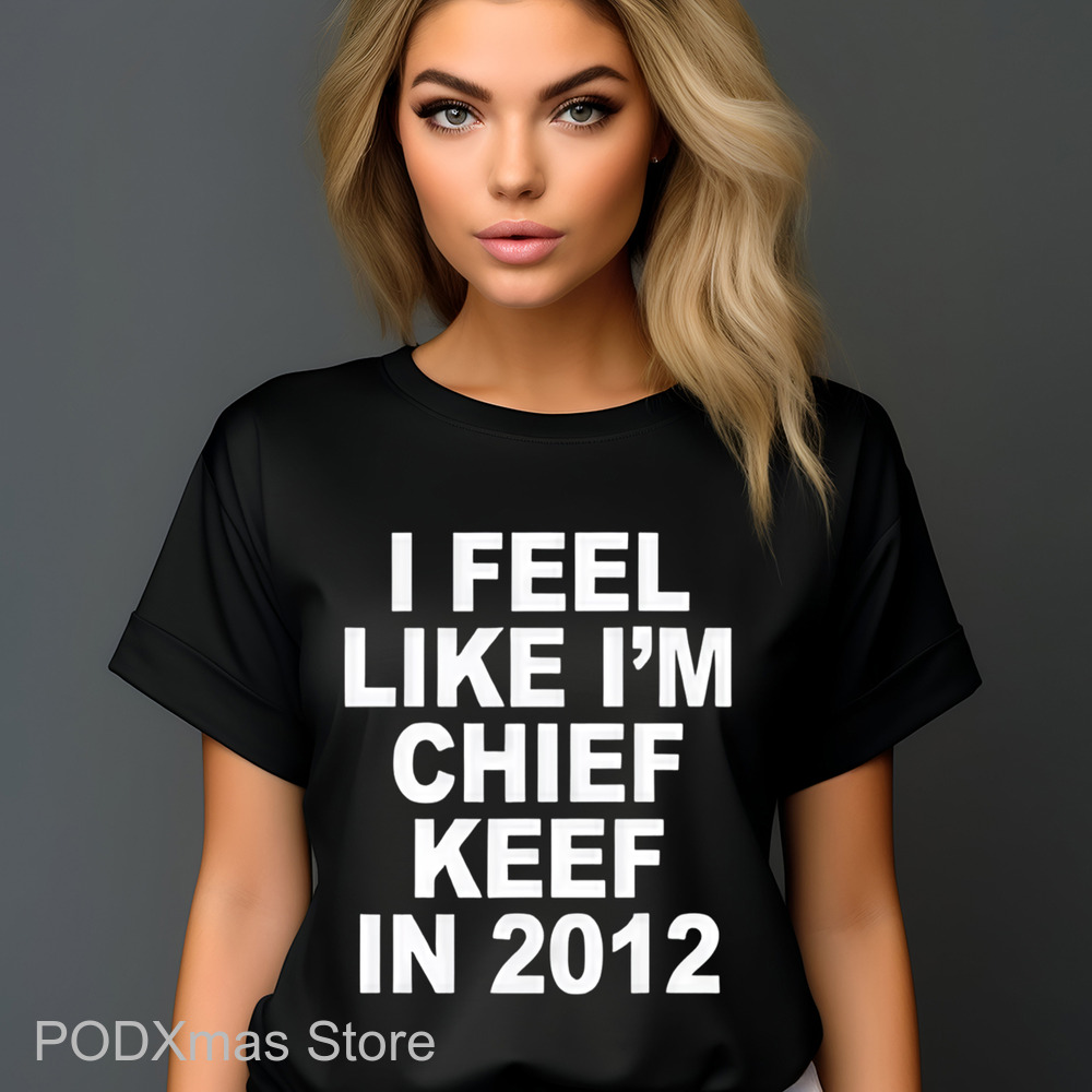 I Feel Like I'm Chief Keef In 2012 Shirt