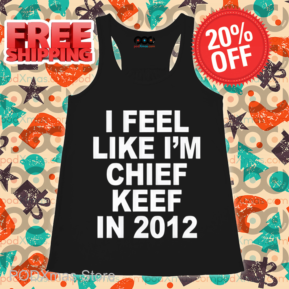 I Feel Like I'm Chief Keef In 2012 Shirt