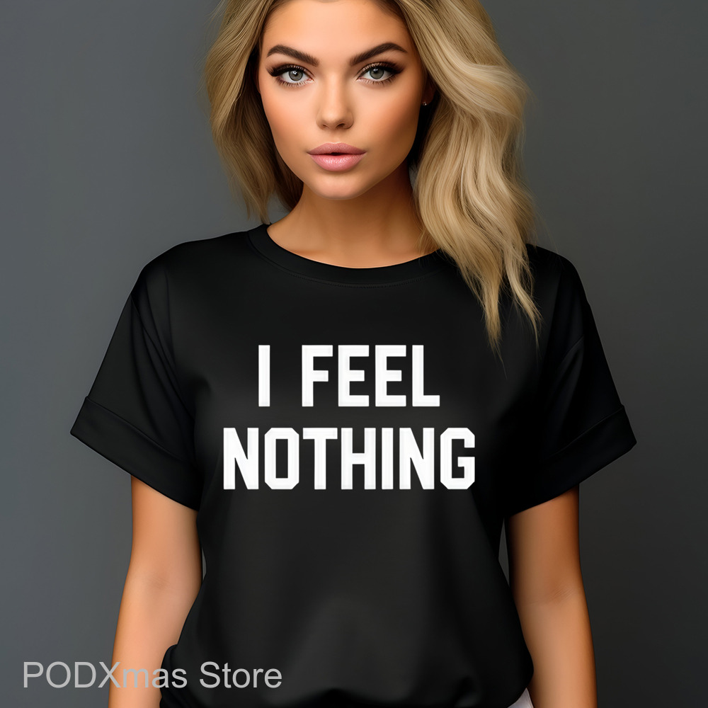 I Feel Nothing Shirt
