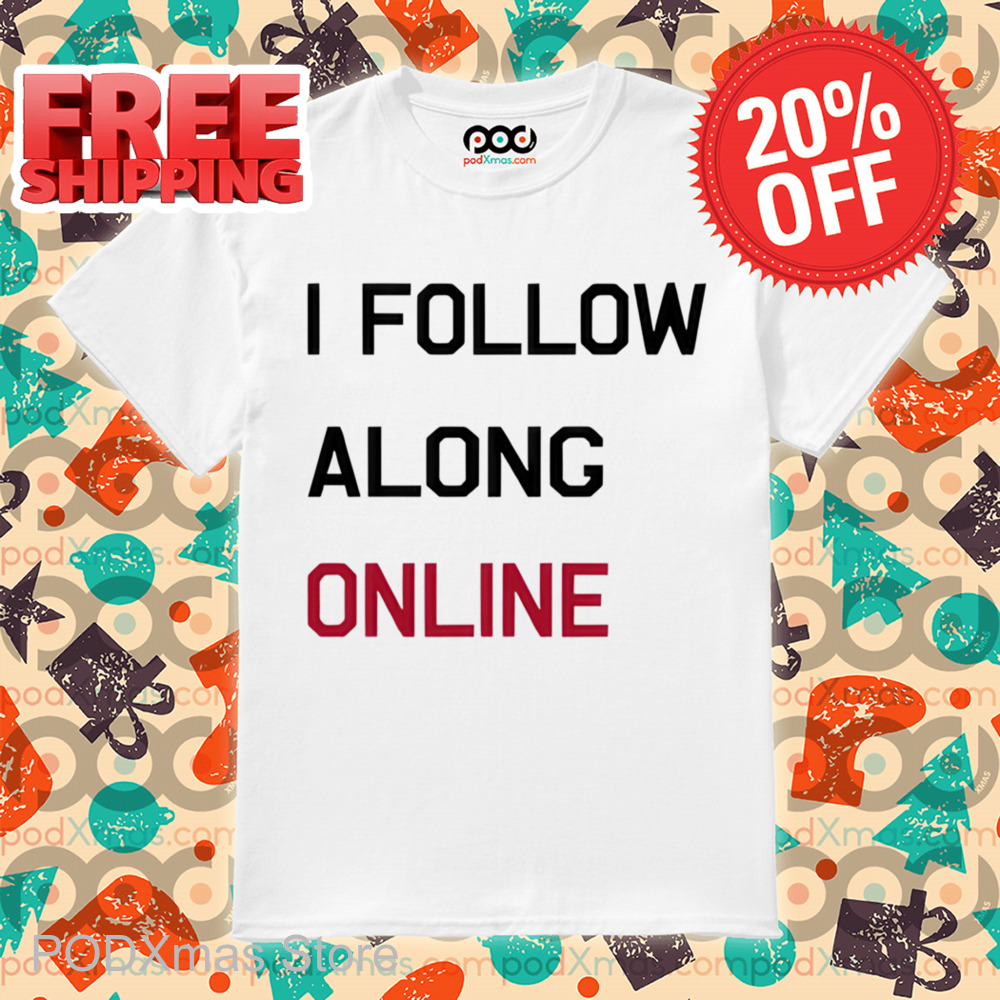 I Follow Along Online Shirt