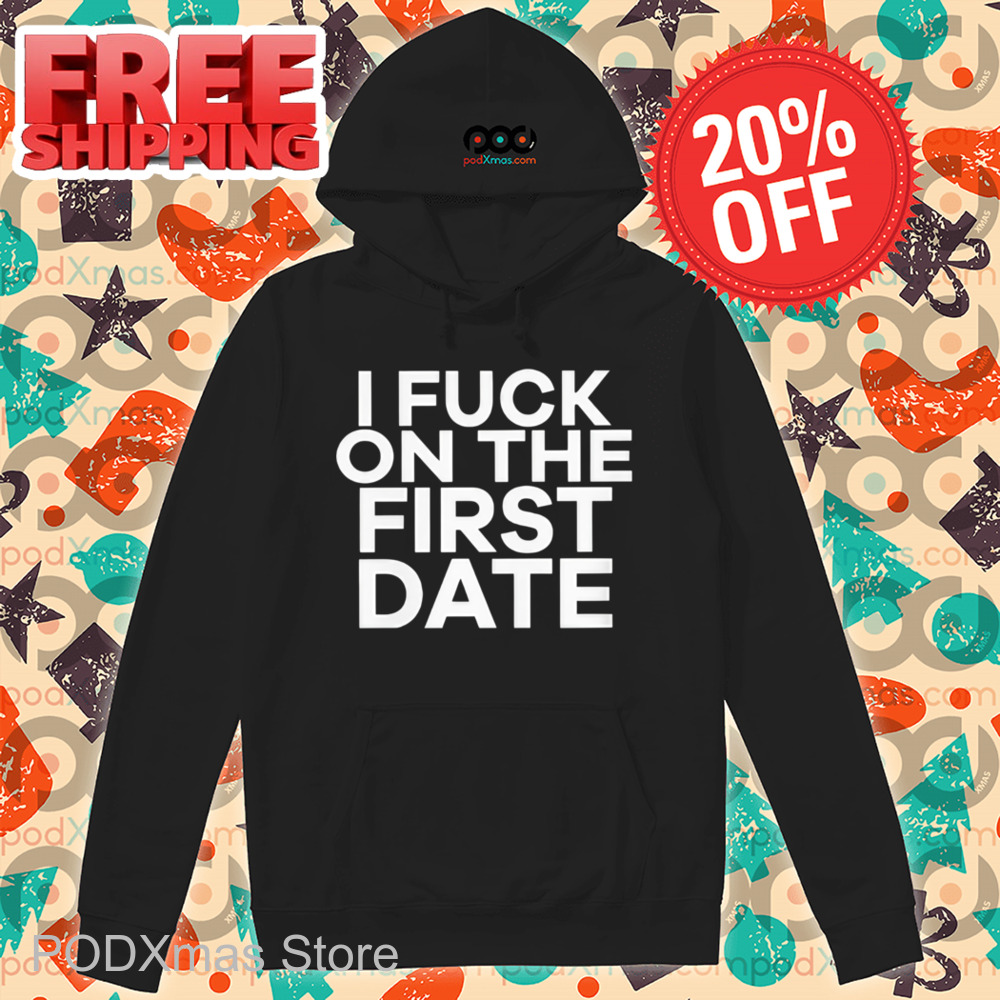 I Fuck On The First Date Shirt