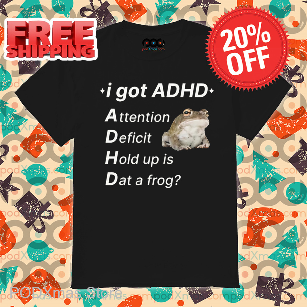 I Got ADHD Attention Deficit Hold Up Is Dat A Frog Shirt
