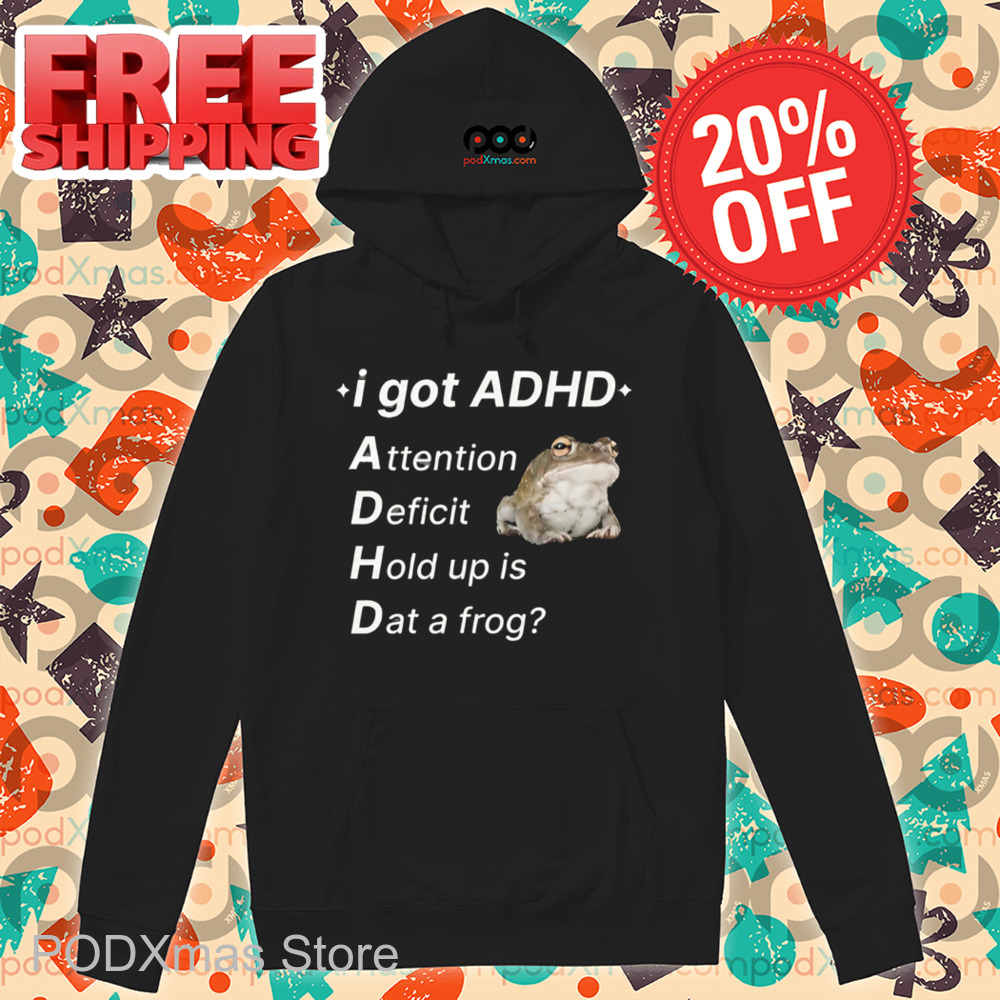I Got ADHD Attention Deficit Hold Up Is Dat A Frog Shirt