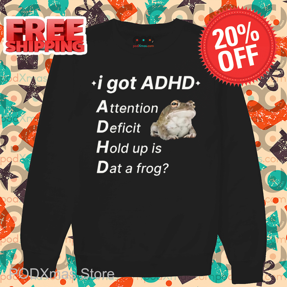 I Got ADHD Attention Deficit Hold Up Is Dat A Frog Shirt