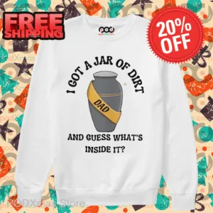 I Got A Jar Of Dirt And Guess What's Inside It Shirt