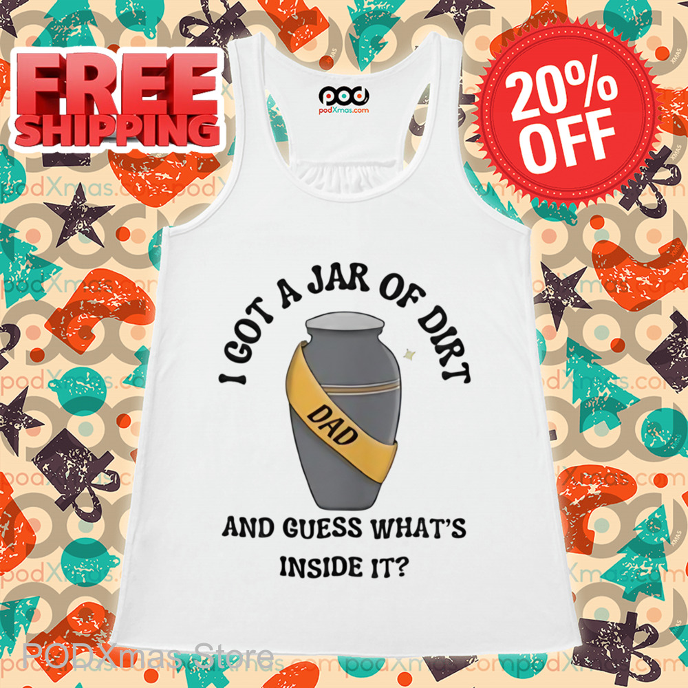 I Got A Jar Of Dirt And Guess What's Inside It Shirt