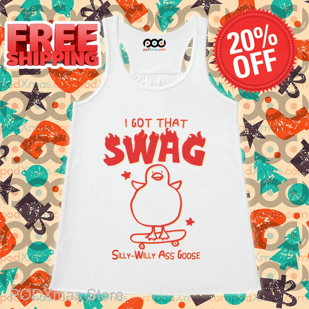 I Got That Swag Silly Willy Ass Goose Shirt
