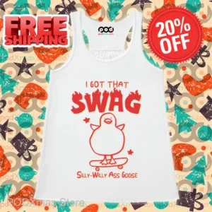 I Got That Swag Silly Willy Ass Goose Shirt