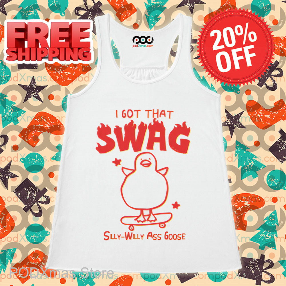 I Got That Swag Silly Willy Ass Goose Shirt 6 I Got That Swag Silly Willy Ass Goose Shirt