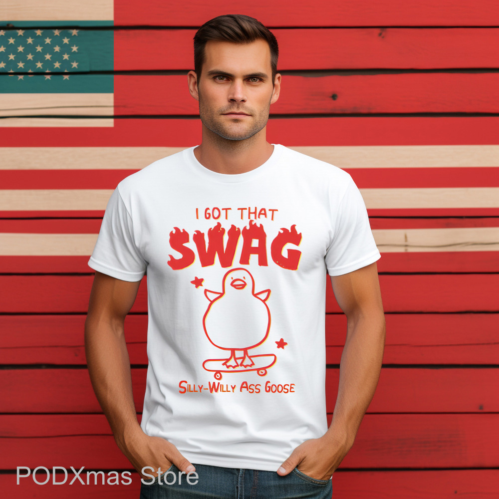 I Got That Swag Silly Willy Ass Goose Shirt