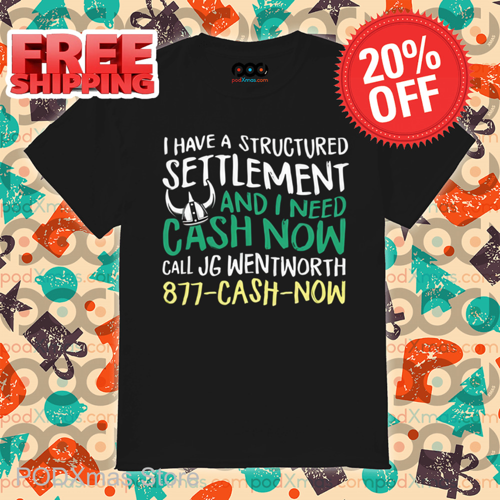I Have A Structured Settlement And I Need Cash Now Shirt