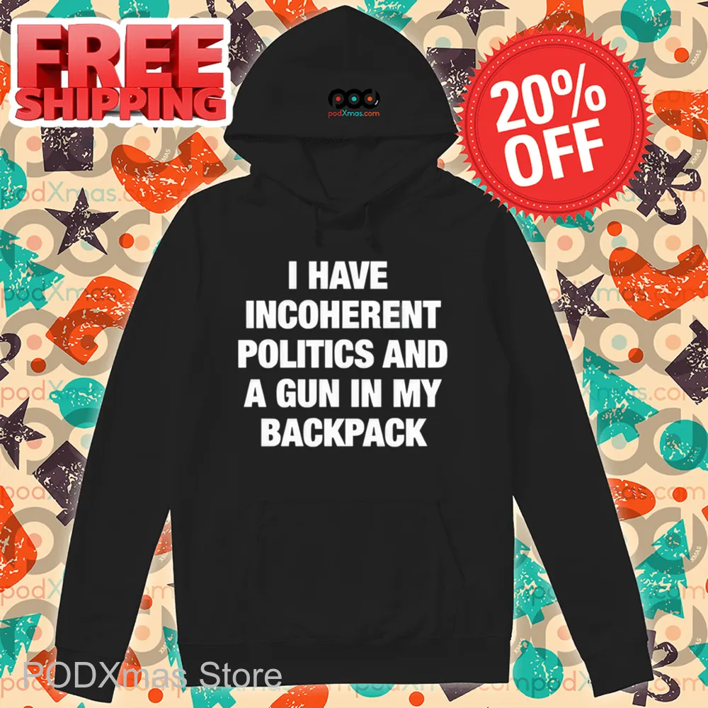 I Have Incoherent Politics And A Gun In My Backpack Shirt