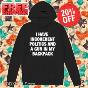 I Have Incoherent Politics And A Gun In My Backpack Shirt