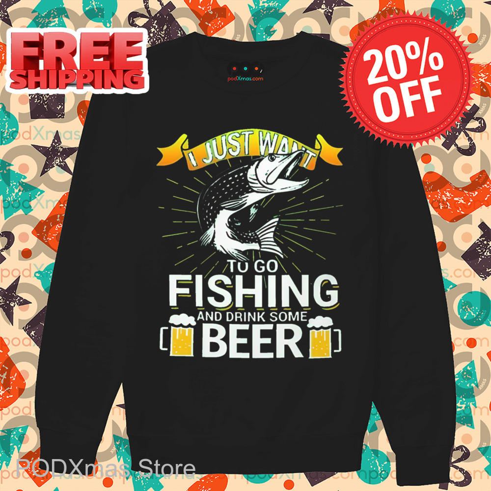I Just Want To Go Fishing And Drink Some Beer Shirt
