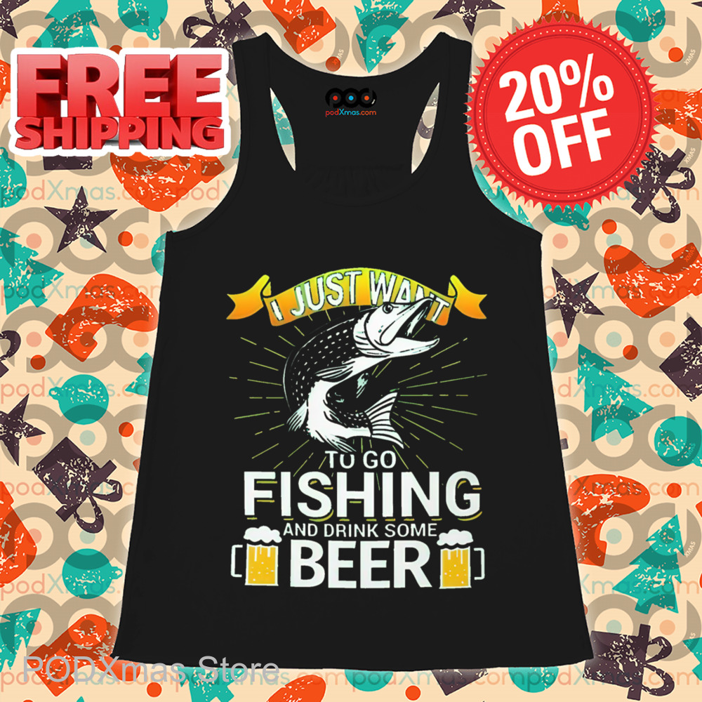 I Just Want To Go Fishing And Drink Some Beer Shirt