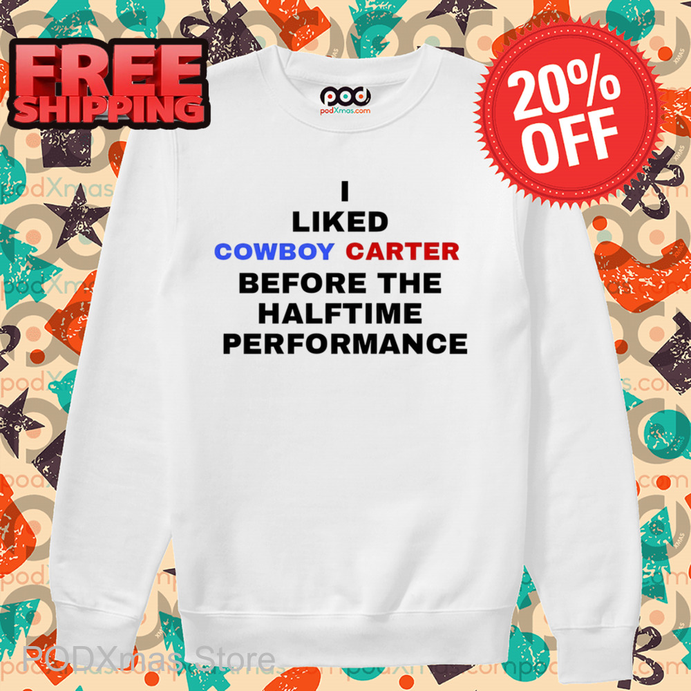 I Liked Cowboy Carter Before The Halftime Performance Shirt