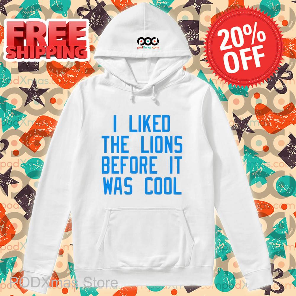 I Liked The Lions Before It Was Cool 2024 Shirt