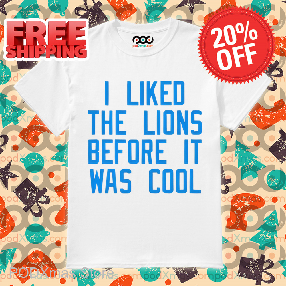 I Liked The Lions Before It Was Cool 2024 Shirt