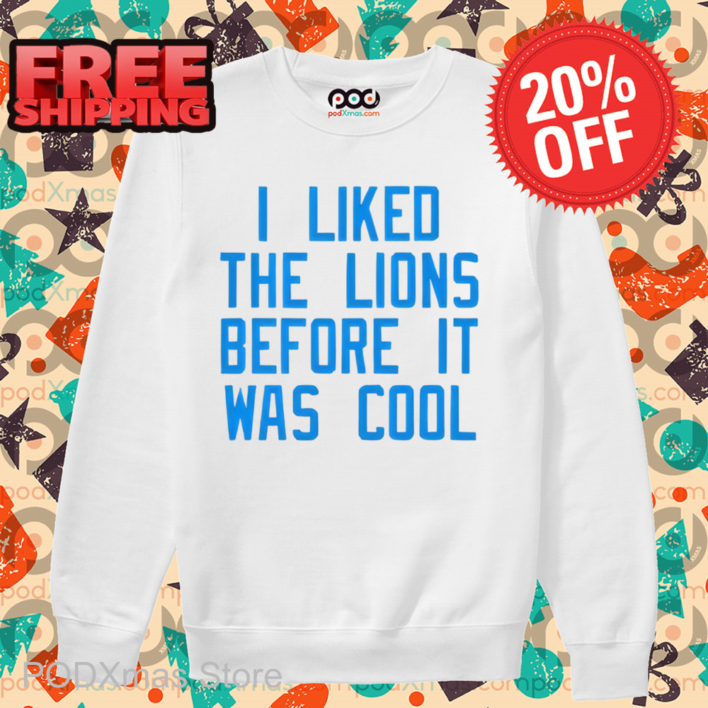 I Liked The Lions Before It Was Cool 2024 Shirt