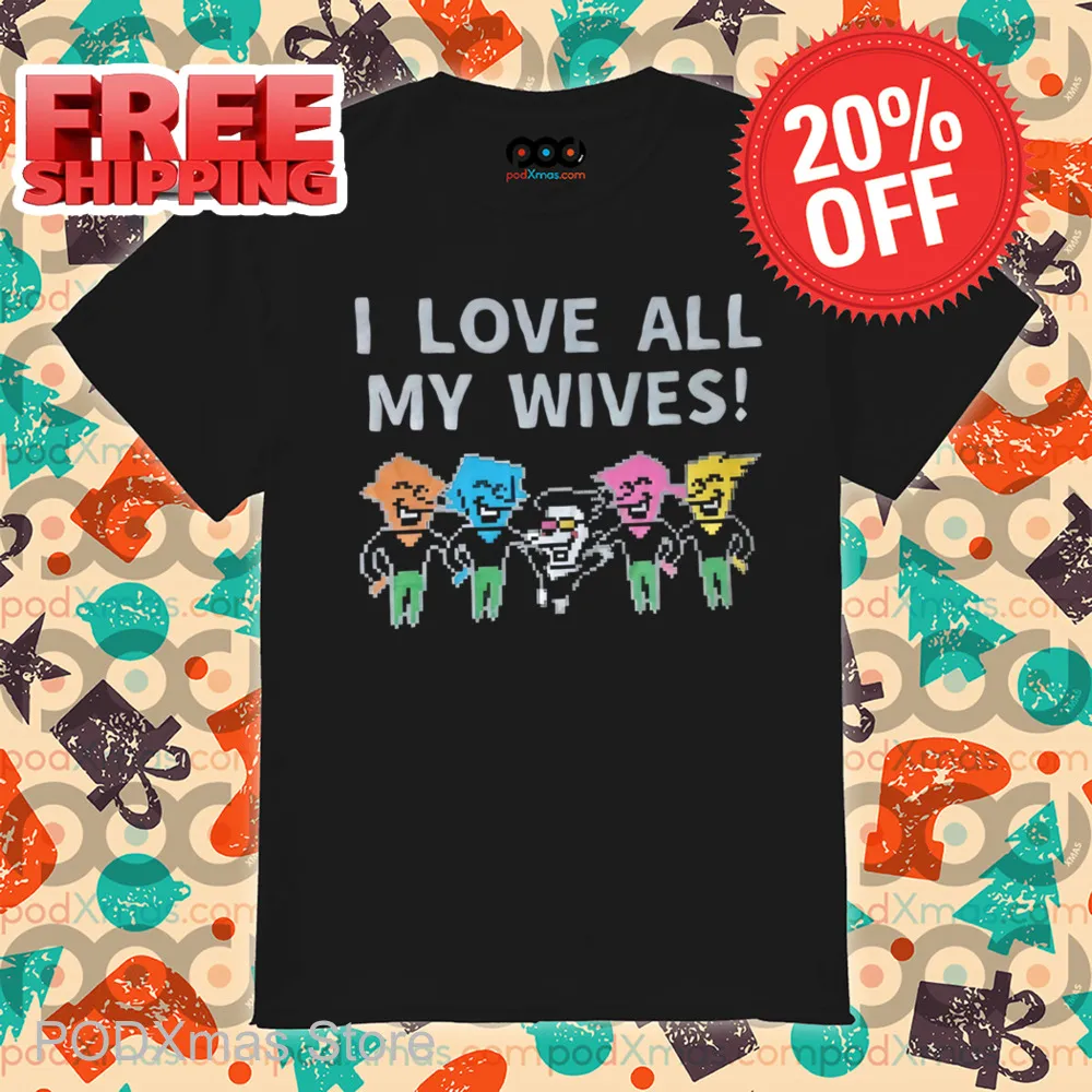I Love All My Wives Shirt