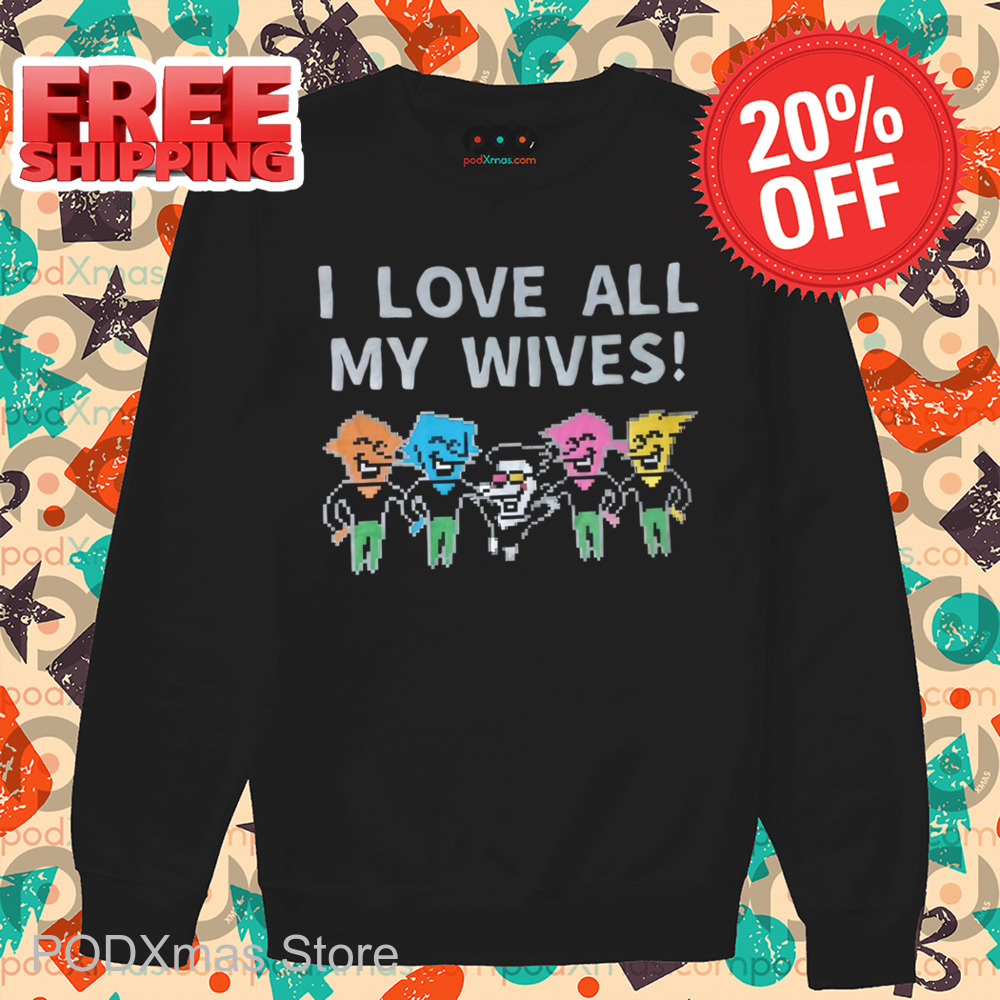 I Love All My Wives Shirt