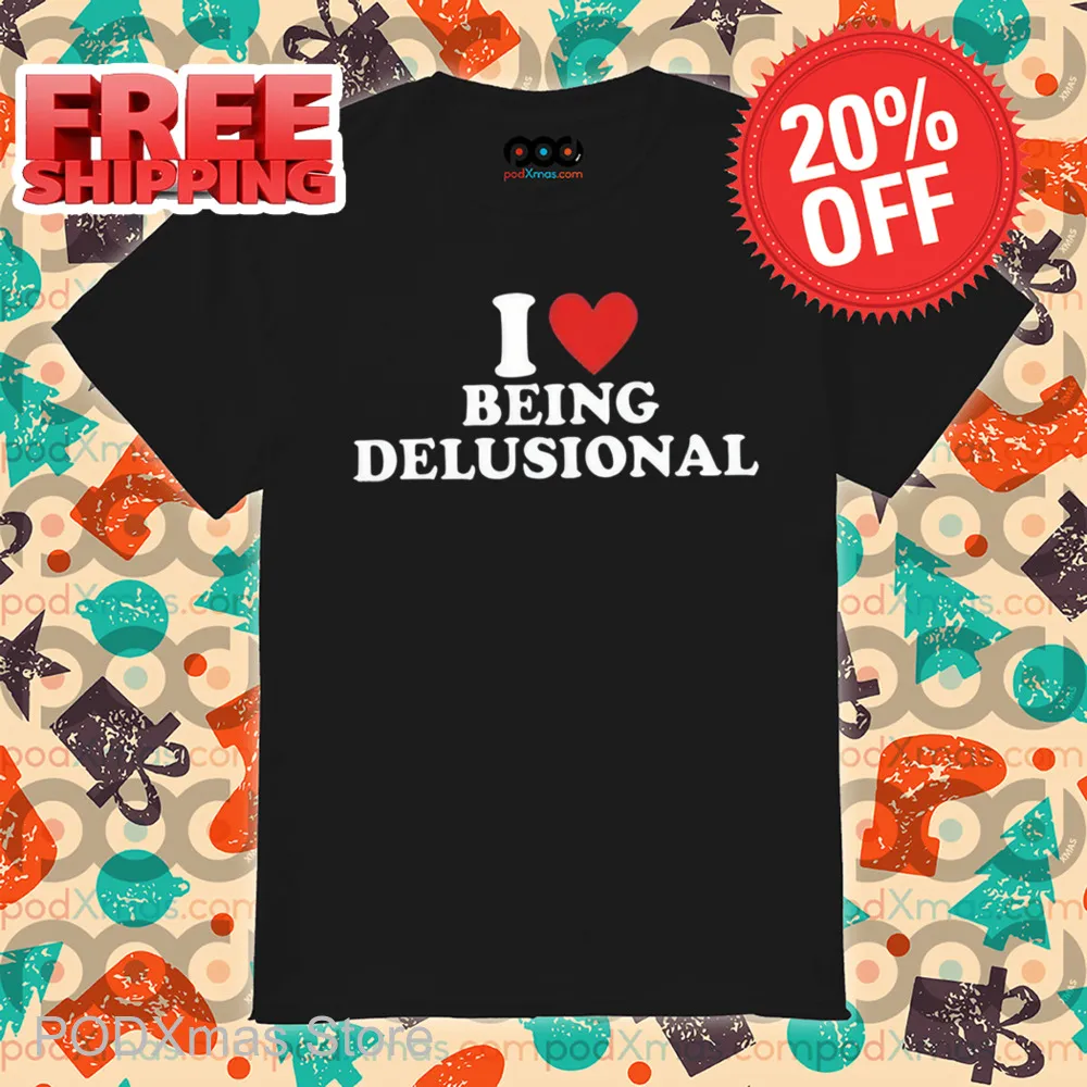 I Love Being Delusional Shirt