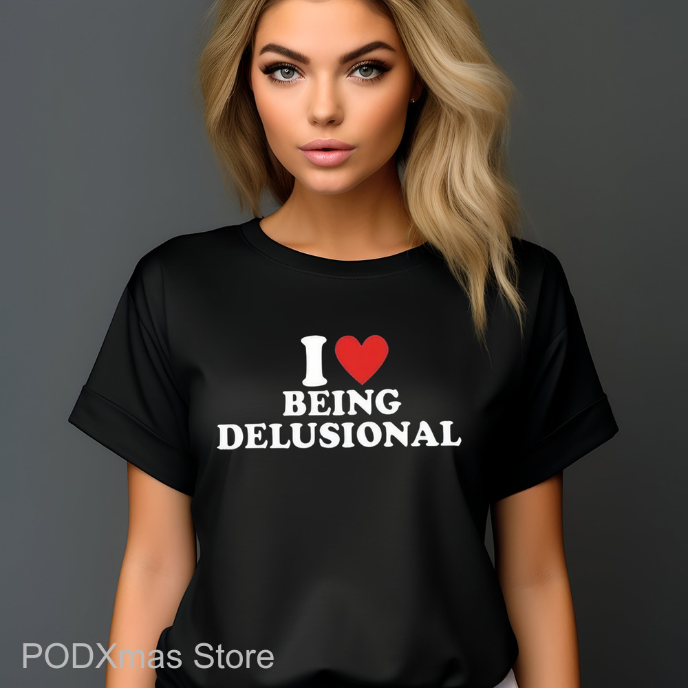 I Love Being Delusional Shirt