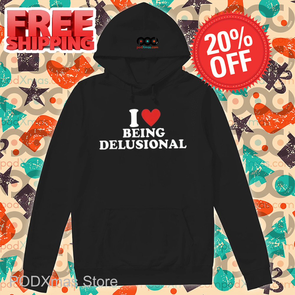 I Love Being Delusional Shirt