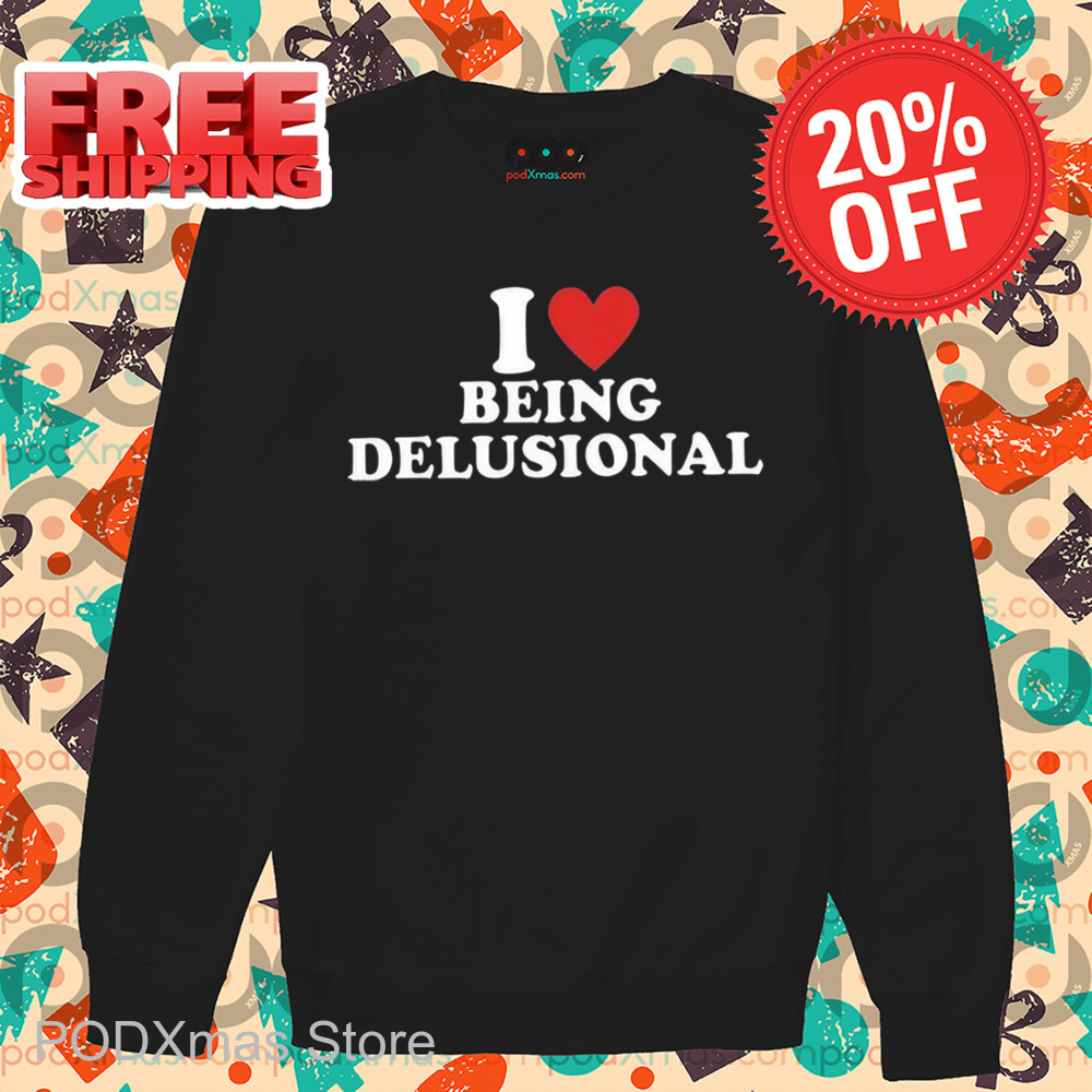I Love Being Delusional Shirt
