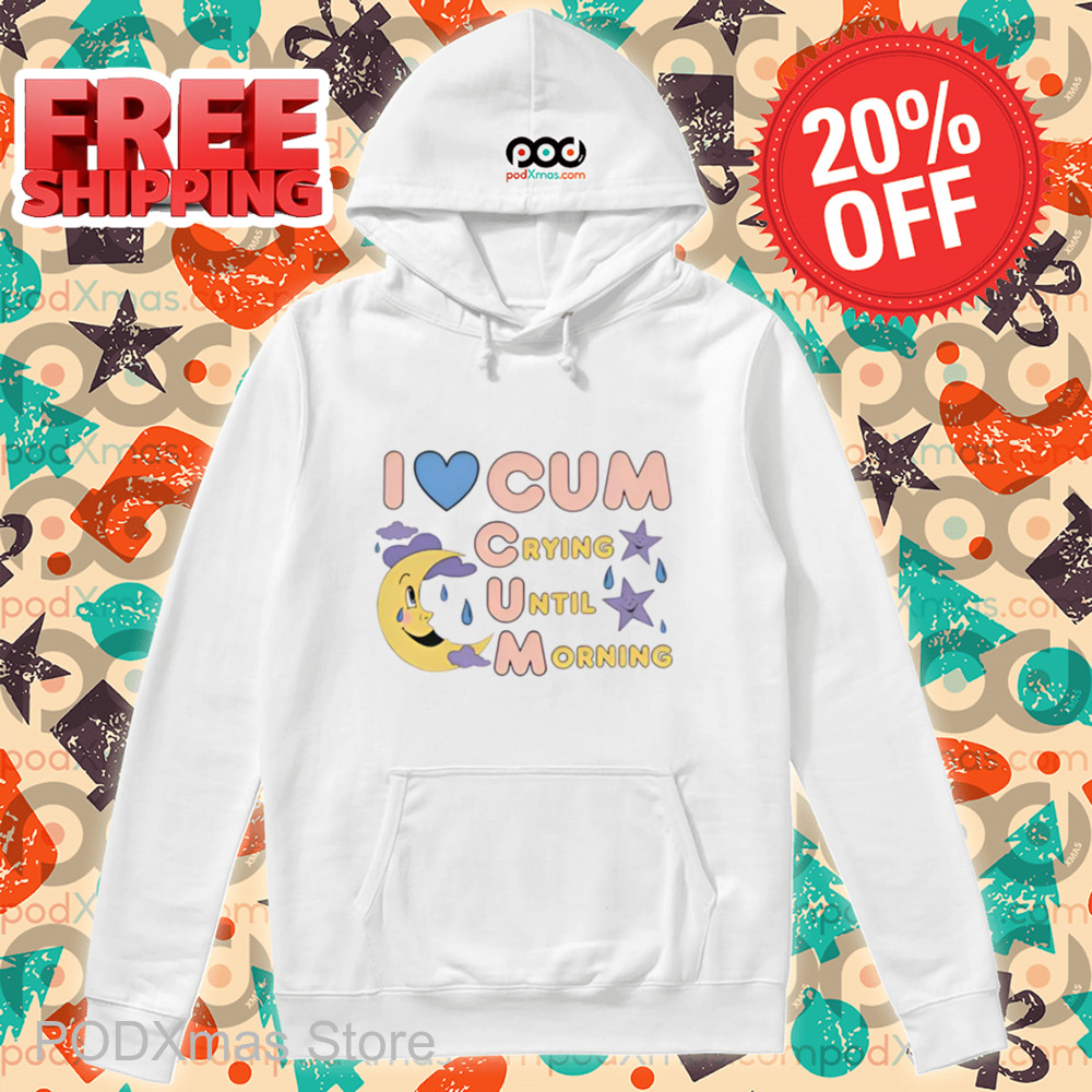 I Love Cum Crying Until Morning 2024 Shirt