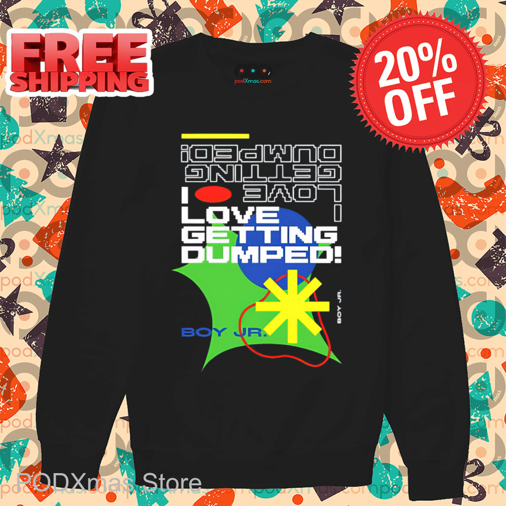 I Love Getting Dumped Shirt-enhance
